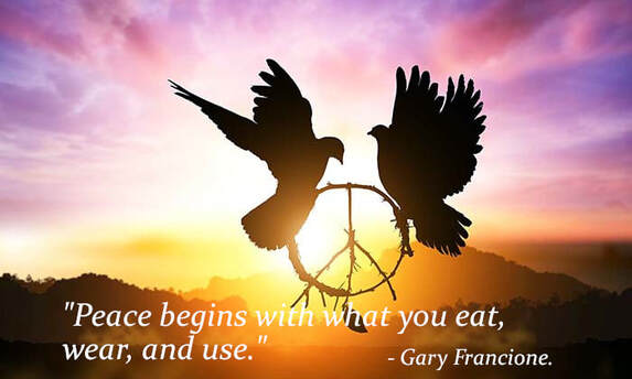 Peace begins with what you eat, wear, and use. Gary Francione.